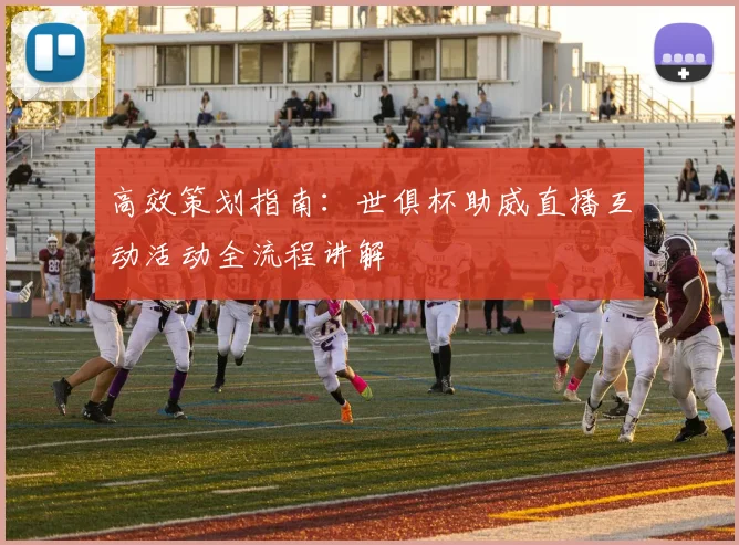高效策划指南:世俱杯助威直播互动活动全流程讲解