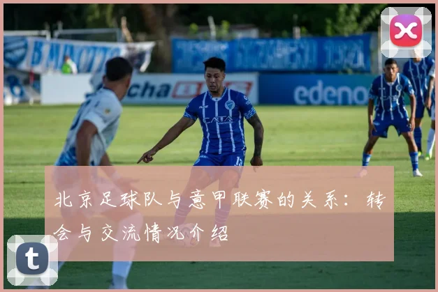 北京足球队与意甲联赛的关系：转会与交流情况介绍