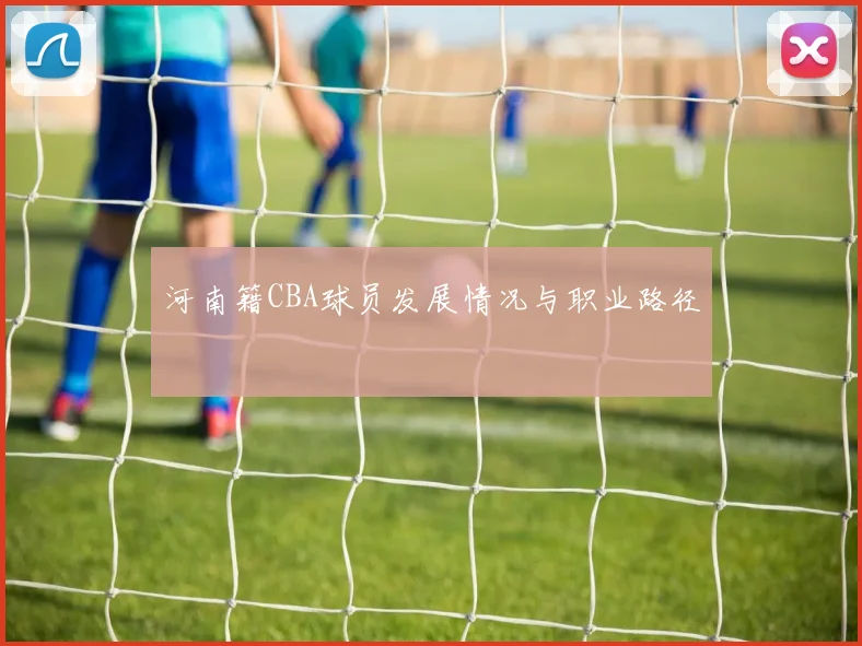 河南籍CBA球员发展情况与职业路径