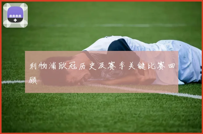 利物浦欧冠历史及赛季关键比赛回顾